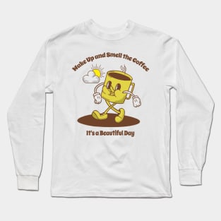 Wake up and smell the coffee it's a beautiful day Long Sleeve T-Shirt